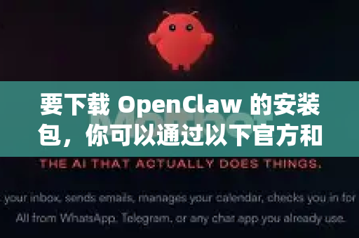 要下载 OpenClaw 的安装包，你可以通过以下官方和推荐的渠道获取