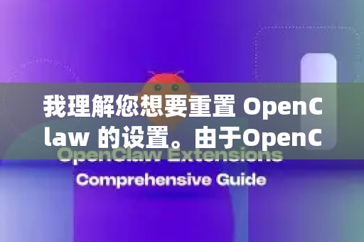 我理解您想要重置 OpenClaw 的设置。由于OpenClaw可能指代不同的产品或软件（例如，它可能是一款机械抓取工具、某个开源项目的代号，或一款特定软件）我没有其具体的重置方法-第1张图片-OpenClaw 中文版 - 真正能做事的 AI