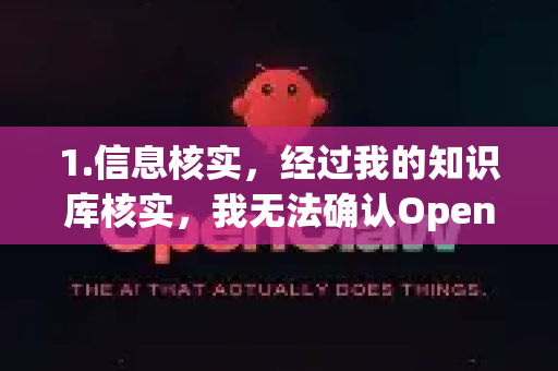 1.信息核实，经过我的知识库核实，我无法确认OpenClaw是一个广泛认可、安全的网络优化或加速工具。这个名字可能与某些特定的软件、脚本或网络服务有关，但其安全性、合法性我无法判断-第1张图片-OpenClaw 中文版 - 真正能做事的 AI