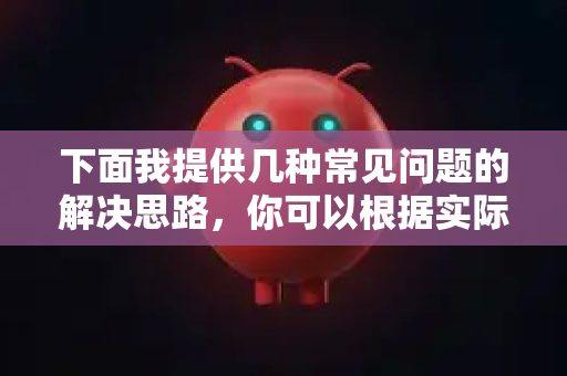 下面我提供几种常见问题的解决思路，你可以根据实际情况尝试-第1张图片-OpenClaw 中文版 - 真正能做事的 AI