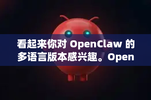 看起来你对 OpenClaw 的多语言版本感兴趣。OpenClaw 是一个出色的开源项目，但目前主要专注于中文领域。要将它扩展为真正的多语言版本，需要考虑以下几个层面的改造