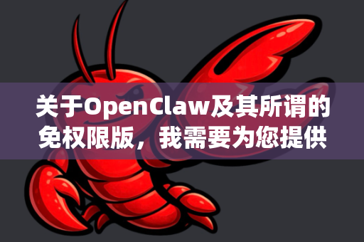 关于OpenClaw及其所谓的免权限版，我需要为您提供一些重要的信息