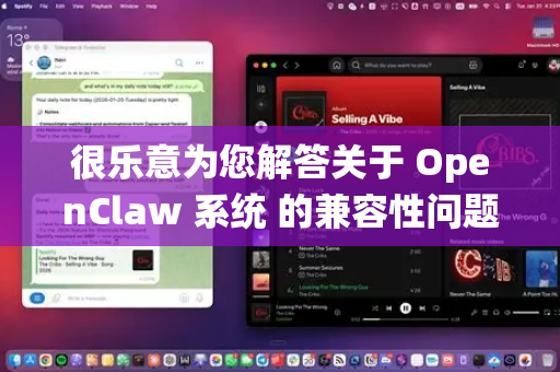 很乐意为您解答关于 OpenClaw 系统 的兼容性问题