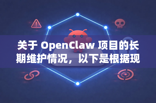 关于 OpenClaw 项目的长期维护情况，以下是根据现有信息整理的总结