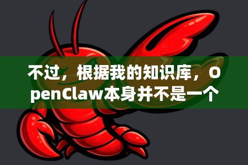 不过，根据我的知识库，OpenClaw本身并不是一个广为人知的通用软件或知名开源项目。因此，要准确回答您的问题，需要更多的背景信息-第1张图片-OpenClaw 中文版 - 真正能做事的 AI