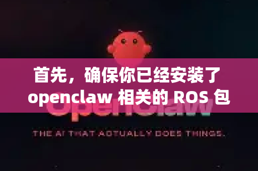 首先，确保你已经安装了 openclaw 相关的 ROS 包