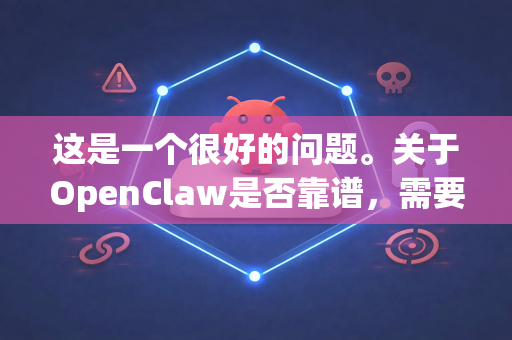 这是一个很好的问题。关于OpenClaw是否靠谱，需要从多个维度来客观分析-第1张图片-OpenClaw 中文版 - 真正能做事的 AI