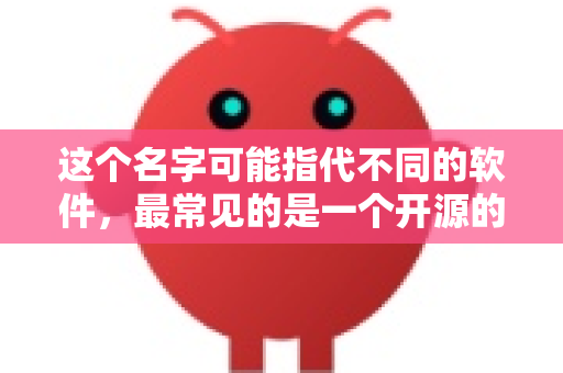 这个名字可能指代不同的软件，最常见的是一个开源的邮件客户端和一个开源的多协议下载工具。我将为您分别介绍，请您根据需求选择