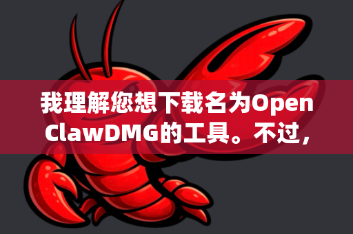 我理解您想下载名为OpenClawDMG的工具。不过，关于这个工具，有几件非常重要的事情需要先告知您