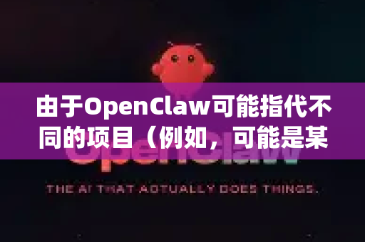 由于OpenClaw可能指代不同的项目（例如，可能是某个数据抓取工具、游戏模组或特定应用程序）我将为您提供寻找任何开源软件正版来源的通用方法，并针对最有可能的情况给出指引