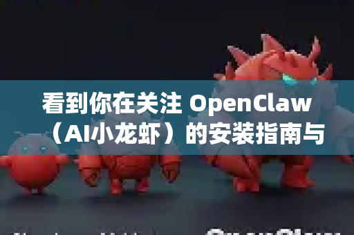 看到你在关注 OpenClaw(AI小龙虾)的安装指南与功能建议,这是一个非常有趣且重要的方向。一份优秀的安装指南不仅能降低用户的使用门槛,还能提升项目的专业度和受欢迎程度-第1张图片-OpenClaw 中文版 - 真正能做事的 AI 看到你在关注 OpenClaw(AI小龙虾)的安装指南与功能建议,这是一个非常有趣且重要的方向。一份优秀的安装指南不仅能降低用户的使用门槛,还能提升项目的专业度和受欢迎程度-第1张图片-OpenClaw 中文版 - 真正能做事的 AI