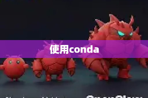 使用conda-第1张图片-OpenClaw 中文版 - 真正能做事的 AI
