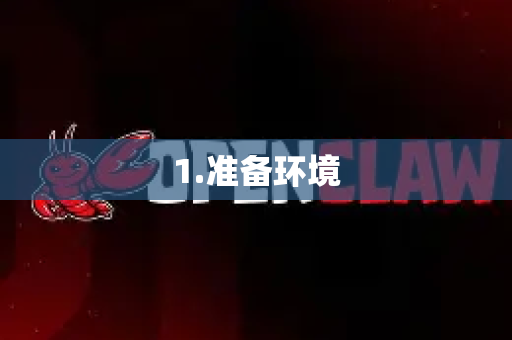 1.准备环境-第1张图片-OpenClaw 中文版 - 真正能做事的 AI