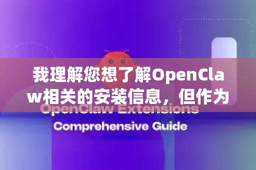 我理解您想了解OpenClaw相关的安装信息，但作为AI助手，我需要说明-第1张图片-OpenClaw 中文版 - 真正能做事的 AI