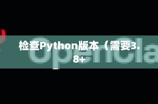 检查Python版本(需要3.8+-第1张图片-OpenClaw 中文版 - 真正能做事的 AI 检查Python版本(需要3.8+-第1张图片-OpenClaw 中文版 - 真正能做事的 AI