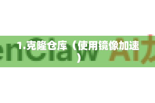1.克隆仓库(使用镜像加速)-第1张图片-OpenClaw 中文版 - 真正能做事的 AI 1.克隆仓库(使用镜像加速)-第1张图片-OpenClaw 中文版 - 真正能做事的 AI