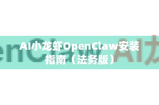 AI小龙虾OpenClaw安装指南（法务版）-第1张图片-OpenClaw 中文版 - 真正能做事的 AI