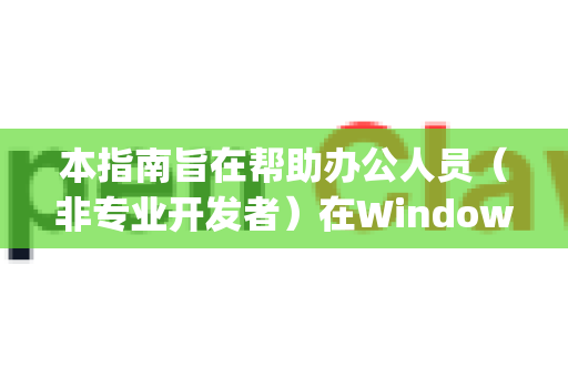 本指南旨在帮助办公人员（非专业开发者）在Windows办公电脑上，快速安装和部署OpenClaw，用于处理本地文档的智能问答、信息总结与分析