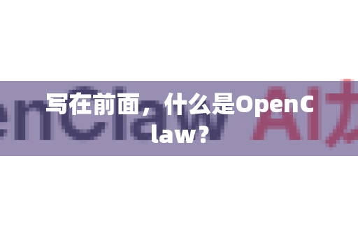 写在前面，什么是OpenClaw？