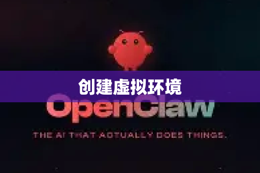 创建虚拟环境-第1张图片-OpenClaw 中文版 - 真正能做事的 AI 创建虚拟环境-第1张图片-OpenClaw 中文版 - 真正能做事的 AI